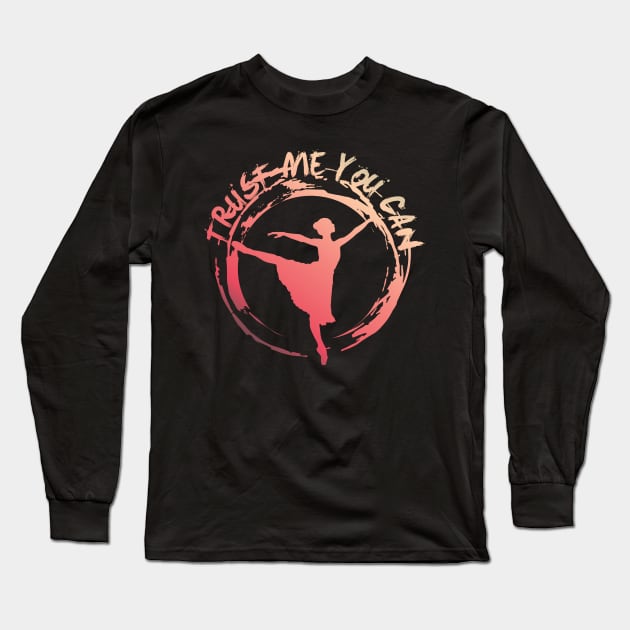 Ballett Dancing Trust me You Can Long Sleeve T-Shirt by avshirtnation